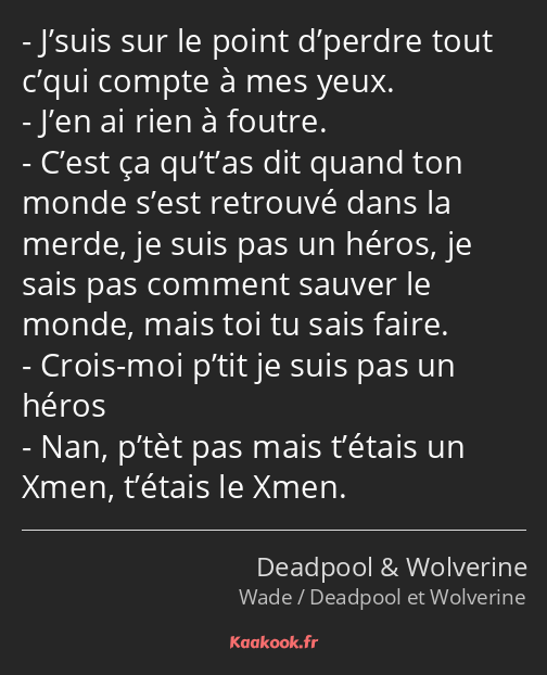 J’suis sur le point d’perdre tout c’qui compte à mes yeux. J’en ai rien à foutre. C’est ça qu’t’as…