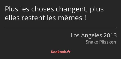 Plus les choses changent, plus elles restent les mêmes !