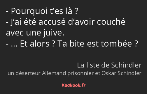 Pourquoi t’es là ? J’ai été accusé d’avoir couché avec une juive. … Et alors ? Ta bite est tombée ?
