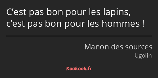 C’est pas bon pour les lapins, c’est pas bon pour les hommes !