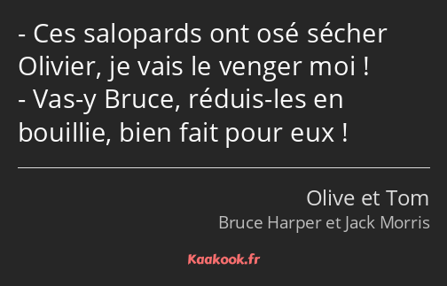 Ces salopards ont osé sécher Olivier, je vais le venger moi ! Vas-y Bruce, réduis-les en bouillie…