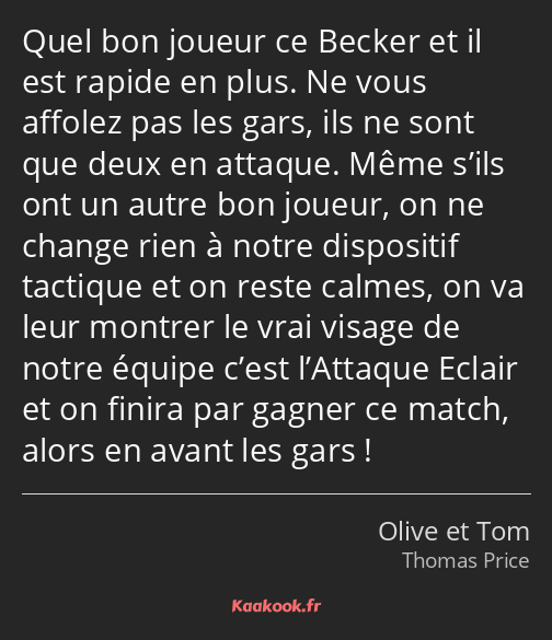 Quel bon joueur ce Becker et il est rapide en plus. Ne vous affolez pas les gars, ils ne sont que…