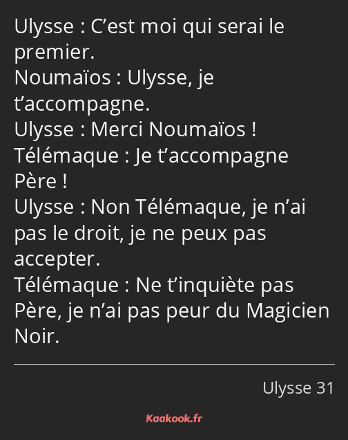 C’est moi qui serai le premier. Ulysse, je t’accompagne. Merci Noumaïos ! Je t’accompagne Père…