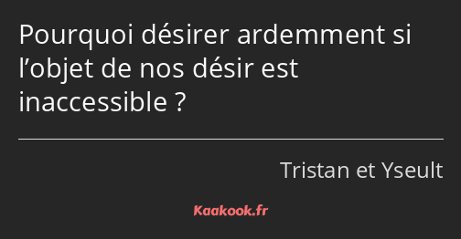 Pourquoi désirer ardemment si l’objet de nos désir est inaccessible ?