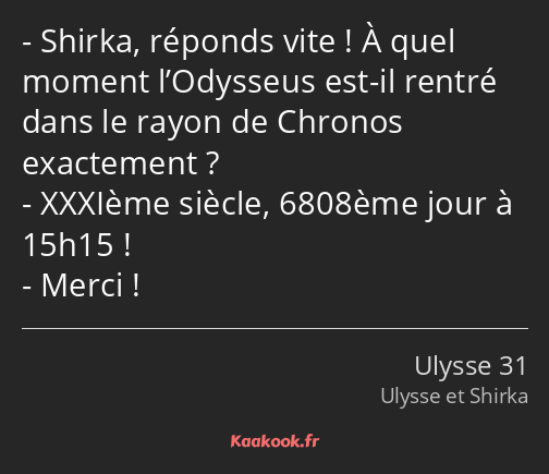 Shirka, réponds vite ! À quel moment l’Odysseus est-il rentré dans le rayon de Chronos exactement…