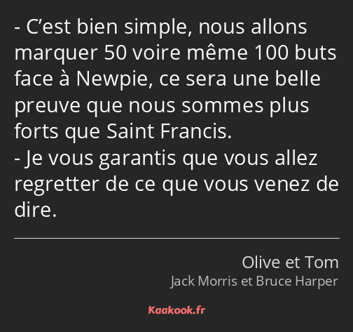 C’est bien simple, nous allons marquer 50 voire même 100 buts face à Newpie, ce sera une belle…