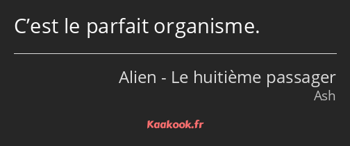 C’est le parfait organisme.