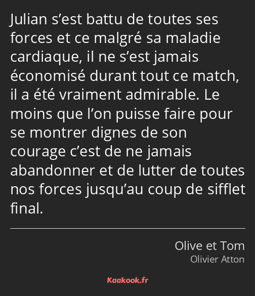 Julian s’est battu de toutes ses forces et ce malgré sa maladie cardiaque, il ne s’est jamais…