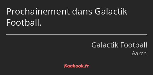 Prochainement dans Galactik Football.
