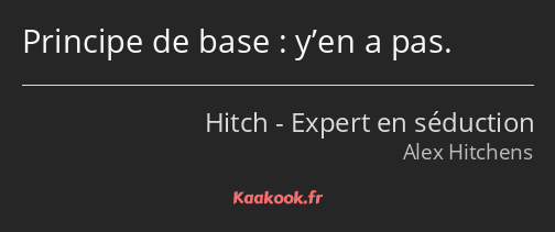 Principe de base : y’en a pas.