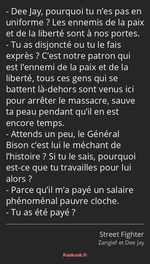 Dee Jay, pourquoi tu n’es pas en uniforme ? Les ennemis de la paix et de la liberté sont à nos…