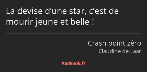 La devise d’une star, c’est de mourir jeune et belle !