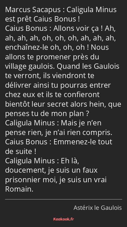 Caligula Minus est prêt Caius Bonus ! Allons voir ça ! Ah, ah, ah, ah, oh, oh, oh, ah, ah, ah…