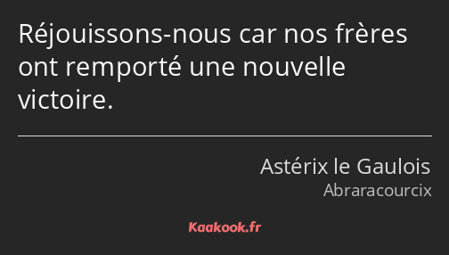 Réjouissons-nous car nos frères ont remporté une nouvelle victoire.