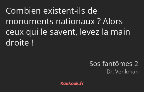 Combien existent-ils de monuments nationaux ? Alors ceux qui le savent, levez la main droite !