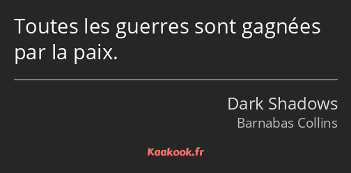 Toutes les guerres sont gagnées par la paix.