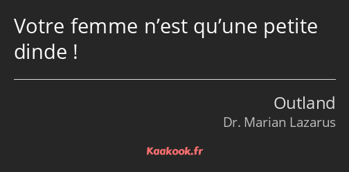 Votre femme n’est qu’une petite dinde !