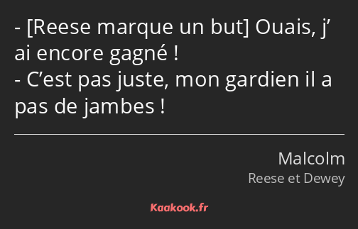  Ouais, j’ ai encore gagné ! C’est pas juste, mon gardien il a pas de jambes !