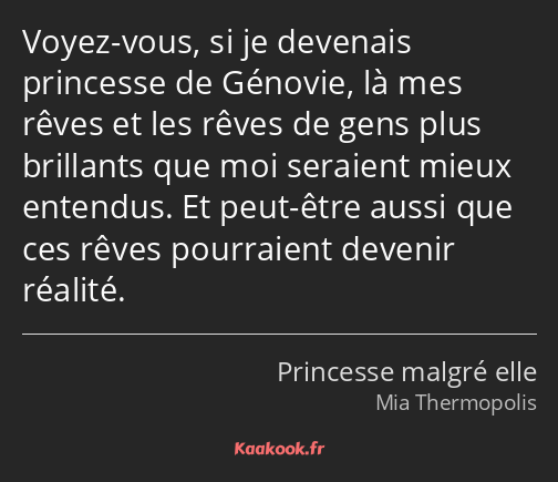 Voyez-vous, si je devenais princesse de Génovie, là mes rêves et les rêves de gens plus brillants…