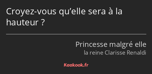Croyez-vous qu’elle sera à la hauteur ?