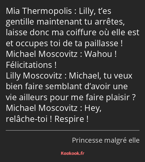 Lilly, t’es gentille maintenant tu arrêtes, laisse donc ma coiffure où elle est et occupes toi de…