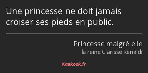 Une princesse ne doit jamais croiser ses pieds en public.