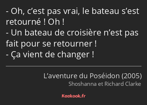 Oh, c’est pas vrai, le bateau s’est retourné ! Oh ! Un bateau de croisière n’est pas fait pour se…