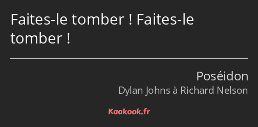 Faites-le tomber ! Faites-le tomber !