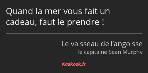 Quand la mer vous fait un cadeau, faut le prendre !