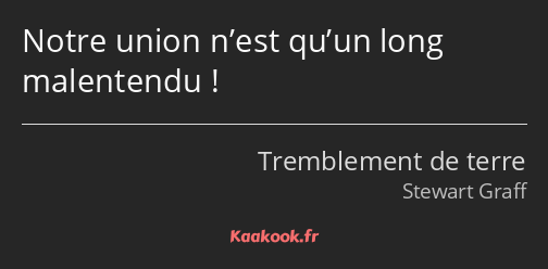 Notre union n’est qu’un long malentendu !