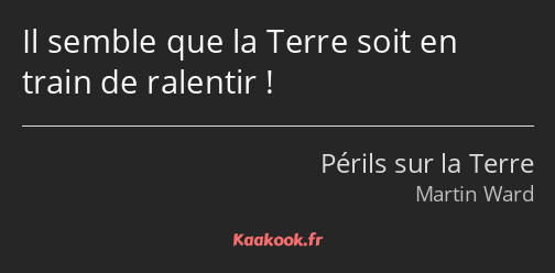 Il semble que la Terre soit en train de ralentir !