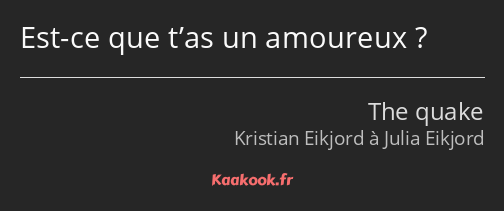 Est-ce que t’as un amoureux ?