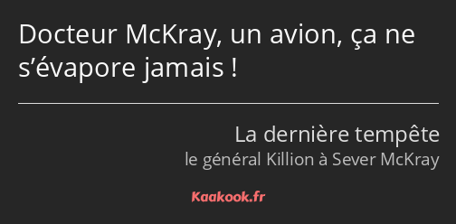 Docteur McKray, un avion, ça ne s’évapore jamais !