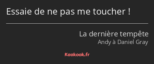 Essaie de ne pas me toucher !