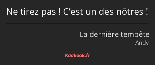 Ne tirez pas ! C’est un des nôtres !