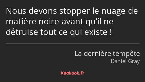 Nous devons stopper le nuage de matière noire avant qu’il ne détruise tout ce qui existe !