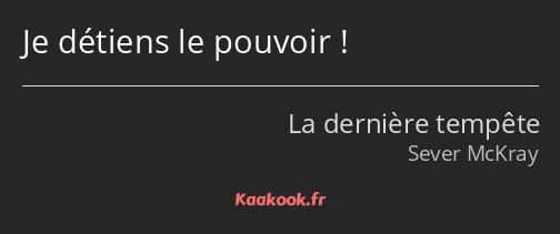 Je détiens le pouvoir !