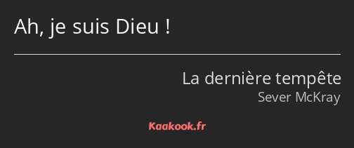 Ah, je suis Dieu !