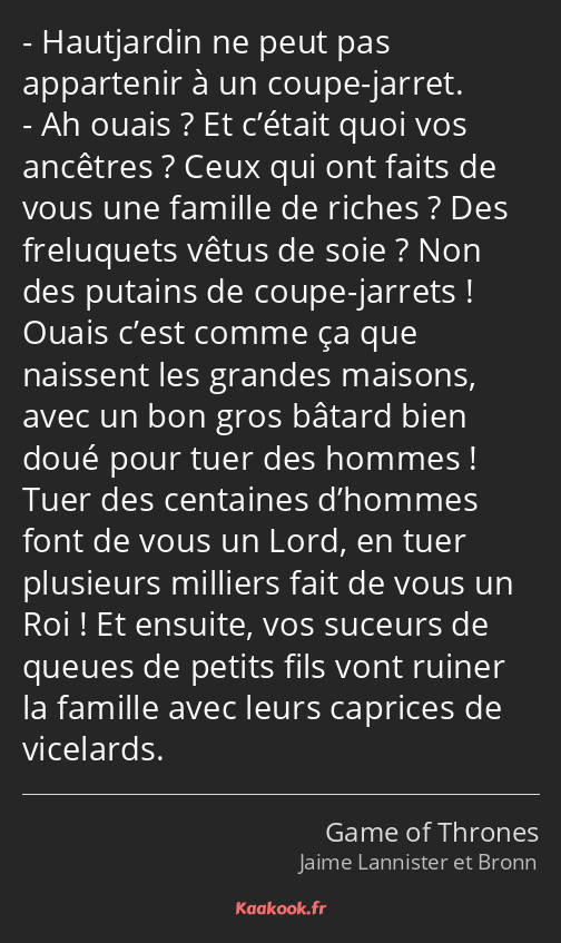 Hautjardin ne peut pas appartenir à un coupe-jarret. Ah ouais ? Et c’était quoi vos ancêtres ? Ceux…