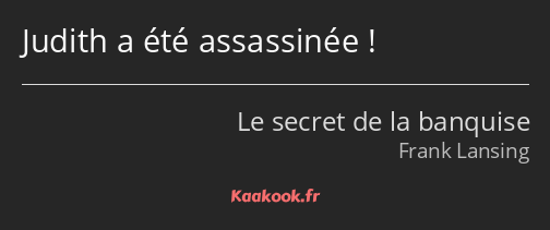 Judith a été assassinée !