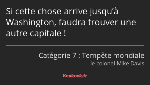Si cette chose arrive jusqu’à Washington, faudra trouver une autre capitale !