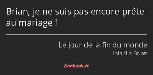 Brian, je ne suis pas encore prête au mariage !