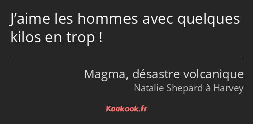 J’aime les hommes avec quelques kilos en trop !