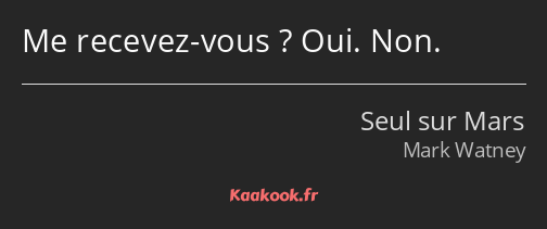 Me recevez-vous ? Oui. Non.