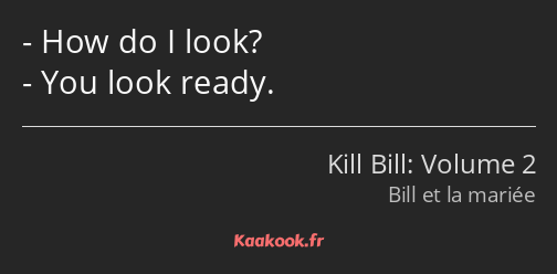How do I look? You look ready.