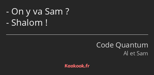 On y va Sam ? Shalom !
