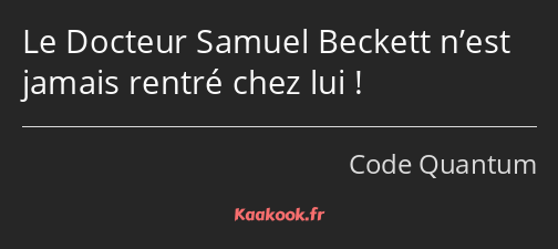 Le Docteur Samuel Beckett n’est jamais rentré chez lui !