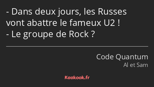 Dans deux jours, les Russes vont abattre le fameux U2 ! Le groupe de Rock ?