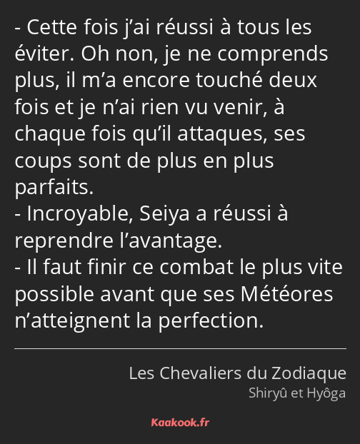 Cette fois j’ai réussi à tous les éviter. Oh non, je ne comprends plus, il m’a encore touché deux…