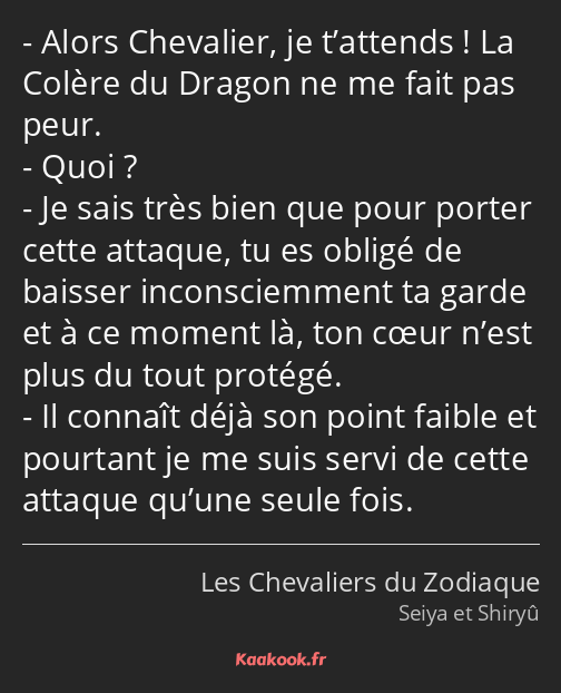 Alors Chevalier, je t’attends ! La Colère du Dragon ne me fait pas peur. Quoi ? Je sais très bien…